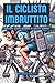 Il ciclista imbruttito: Trentasei storie assurde di ciclisti comuni (Italian Edition)