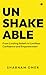 Unshakeable : From Limiting Beliefs to Limitless Confidence and Empowerment