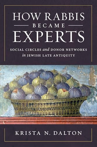 How Rabbis Became Experts: Social Circles and Donor Networks in Jewish Late Antiquity (Hardcover)