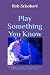 Play Something You Know by Rob Schabert