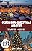 European Christmas Markets Travel Guide 2024-2025: Explore Top Holiday Destinations, Local Traditions, Seasonal Treats, Unique Gifts and Practical Tips for an Unforgettable Festive Adventure.