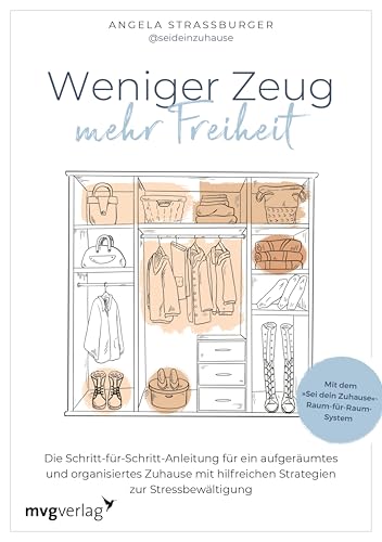 Weniger Zeug, mehr Freiheit: Die Schritt-für-Schritt-Anleitung für ein aufgeräumtes und organisiertes Zuhause und hilfreiche Strategien zur Stressbewältigung (German Edition)
