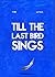 Till The Last Bird Sings by Francesca Torre