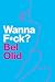 Wanna F*ck?