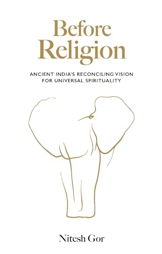 Before Religion: Ancient India’s reconciling vision for universal spirituality (Kindle Edition)