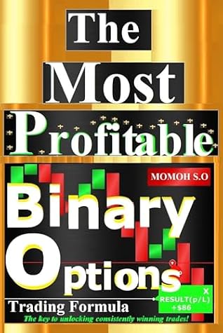 The most profitable binary options trading formula: The key to unlocking consistently winning trades! (THE ULTIMATE SECRETS TO TRADING THE MARKETS)