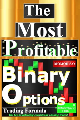 The most profitable binary options trading formula: The key to unlocking consistently winning trades! (THE ULTIMATE SECRETS TO TRADING THE MARKETS)