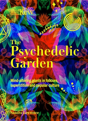 The Psychedelic Garden: A history of mind-altering plants in folklore, superstition and popular culture (Royal Botanic Gardens, Kew)