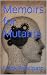 Memoirs for Mutants
