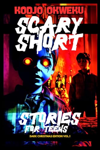 Scary Short Stories For Teens - Dark Christmas Edition Vol.1: Terrifying Christmas Tales , Supernatural Fears, and Spooky Holiday Nightmares (Creepy Noel & Holidays Mystery Series)