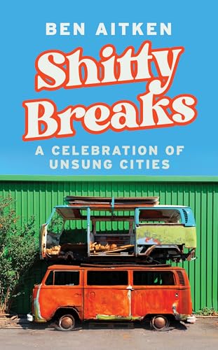 Shitty Breaks: A Celebration of Unsung Cities (Hardcover)