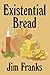 Existential Bread