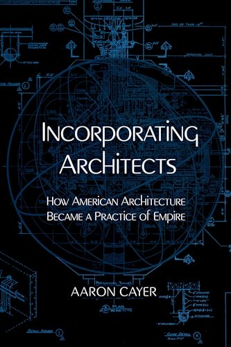 Incorporating Architects: How American Architecture Became a Practice of Empire (Hardcover)