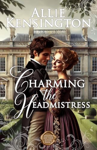 Charming the Headmistress: A Sweet Regency Romance (Spinsters and their Suitors Book 3)