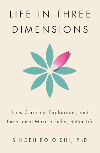 Life in Three Dimensions: How Curiosity, Exploration, and Experience Make a Fuller, Better Life (Hardcover)