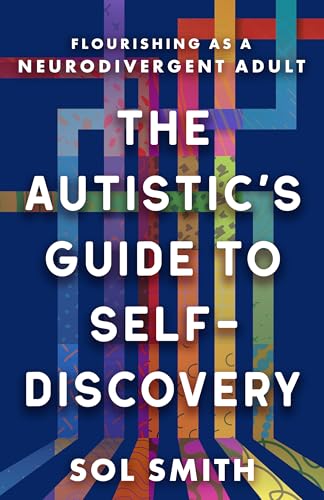 The Autistic's Guide to Self-Discovery: Flourishing as a Neurodivergent Adult (Kindle Edition)