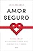 Amor seguro: Cómo crear relaciones sanas que duren en el tiempo (Spanish Edition)