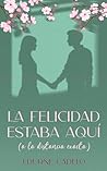 La felicidad estaba aquí (a la distancia exacta)