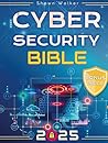Cybersecurity Bible: The Complete Guide to Detect, Prevent and Manage Cyber Threats | Includes Practical Tests & Hacking Tips for IT Security Specialists