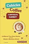 Cubicles, Coffee, and Corporate Candy: Unfiltered True Short Stories from the Modern Business World Cubicles, Coffee, and Corporate Candy: Unfiltered True Short Stories from the Modern Business World