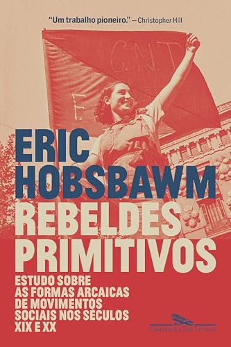 Rebeldes primitivos: Estudo sobre as formas arcaicas de movimentos sociais nos séculos XIX e XX (Portuguese Edition)