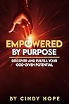 Empowered by Purpose : Discover and Fulfill Your God-Given Potential