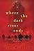 Where the Dark River Ends: ...