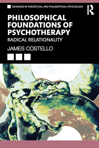 Philosophical Foundations of Psychotherapy: Radical Relationality (Advances in Theoretical and Philosophical Psychology)