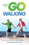 Go Walking: More Fun in a Happier, Healthier and Longer Life Go Walking: More Fun in a Happier, Healthier and Longer Life