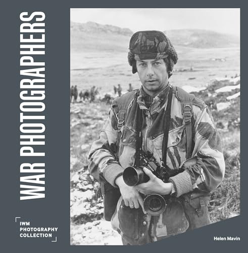 War Photographers: IWM Photography Collection (Imperial War Museum Photographic Collection)