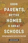Good Parents, Better Homes, and Great Schools: Selling Segregation before the New Deal Good Parents, Better Homes, and Great Schools: Selling Segregation before the New Deal