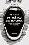 Lo político del lenguaje: Travesía por el español y sus malestares (Spanish Edition)