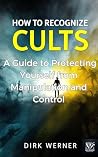 How to Recognize Cults: A Guide to Protecting Yourself from Manipulation and Control