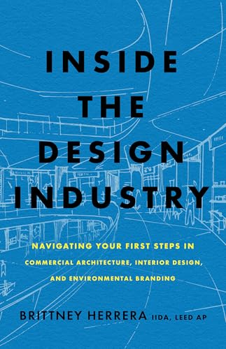 Inside the Design Industry: Navigating Your First Steps in Commercial Architecture, Interior Design, and Environmental Branding (Kindle Edition)