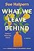 What We Leave Behind: A Powerful Story of Family Secrets, Unexpected Friendships, and Belonging