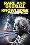 Rare and Unusual Knowledge: Extraordinary Facts About Everyday Things (Facts and Knowledge) Rare and Unusual Knowledge: Extraordinary Facts About Everyday Things (Facts and Knowledge)