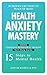 Health Anxiety Mastery: 30 Proven CBT Steps to Peace of Mind