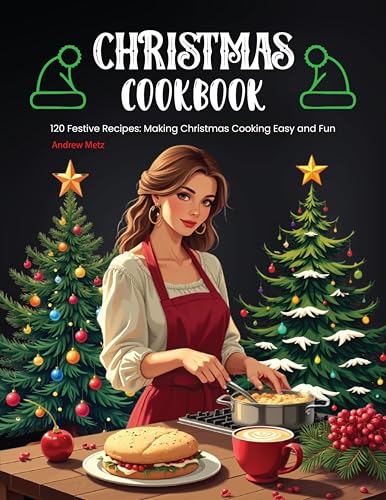 Christmas Cookbook: 120 Festive Recipes: Making Christmas Cooking Easy and Fun (Kindle Edition)