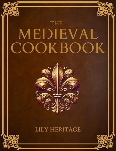 The Medieval Cookbook: Old Cookbook Secrets & Tasting Medieval Recipes Revived for Modern Kitchens (Kindle Edition)
