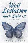 Weil Loslassen auch Liebe ist: Poesie über Liebe, Schmerz und Heilung (German Edition)