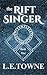 The Rift Singer by L.E. Towne The Rift Singer by L.E. Towne
