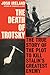 The Death of Trotsky: The True Story of the Plot to Kill Stalin's Greatest Enemy