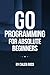 Go Programming For Absolute...