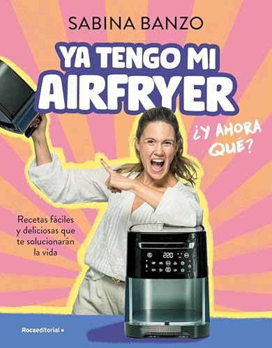 Ya tengo mi airfryer, ¿y ahora qué?: Recetas fáciles y deliciosas que te solucionarán la vida (Spanish Edition)