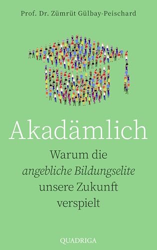 Akadämlich: Warum die angebliche Bildungselite unsere Zukunft verspielt (German Edition)