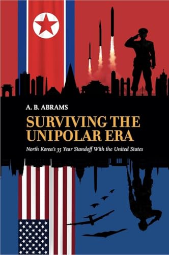 Surviving the Unipolar Era: North Korea's 35 Year Standoff with the United States (Paperback)