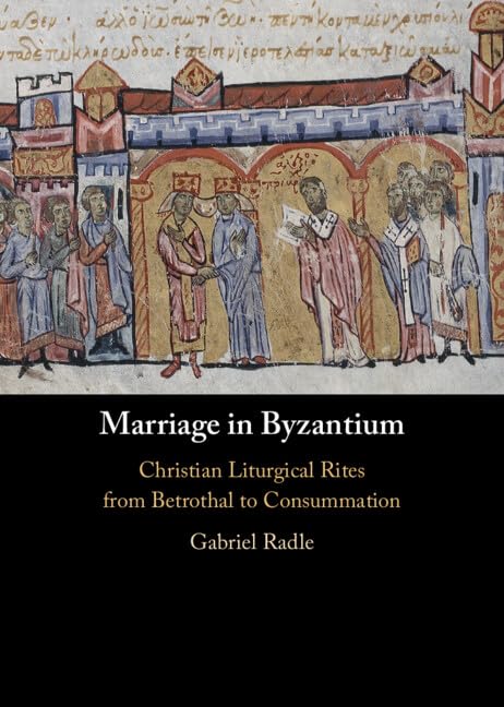 Marriage in Byzantium: Christian Liturgical Rites from Betrothal to Consummation (Hardcover)