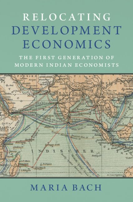 Relocating Development Economics: The First Generation of Modern Indian Economists (Historical Perspectives on Modern Economics)