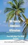 100 Powerful Abundance Affirmations: That Will Align You With Success
