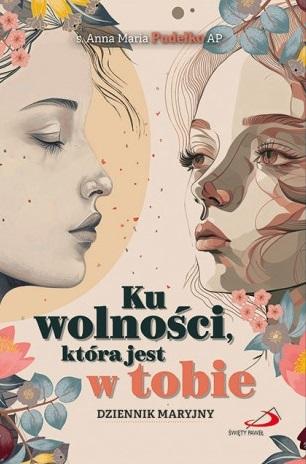 Ku wolności, która jest w tobie. Maryjny dziennik duchowy